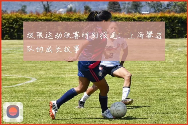 极限运动联赛特别报道：上海攀岩队的成长故事