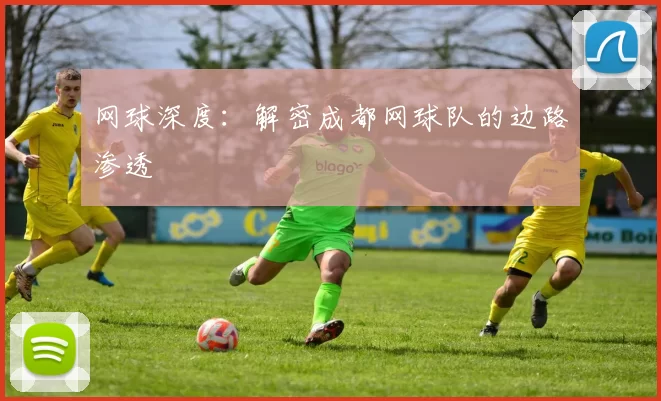 网球深度：解密成都网球队的边路渗透